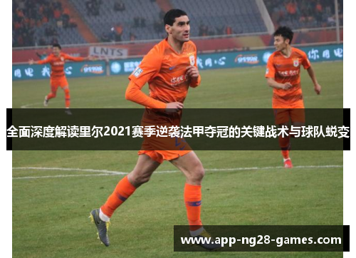 全面深度解读里尔2021赛季逆袭法甲夺冠的关键战术与球队蜕变