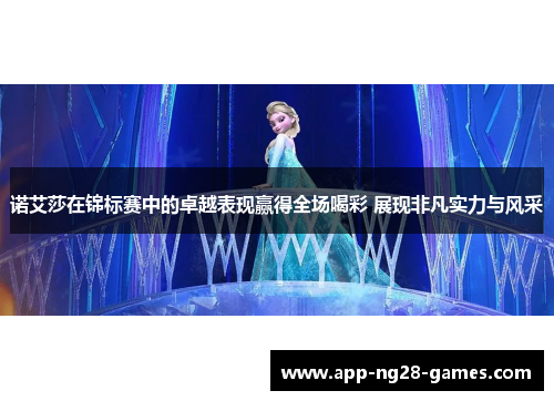 诺艾莎在锦标赛中的卓越表现赢得全场喝彩 展现非凡实力与风采