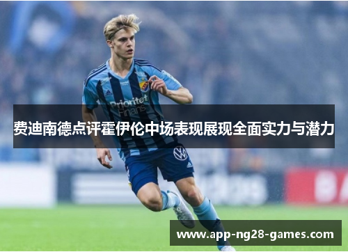 费迪南德点评霍伊伦中场表现展现全面实力与潜力